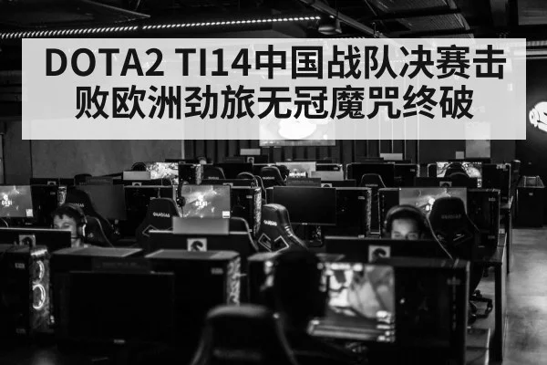 DOTA2 TI14中国战队决赛击败欧洲劲旅无冠魔咒终破